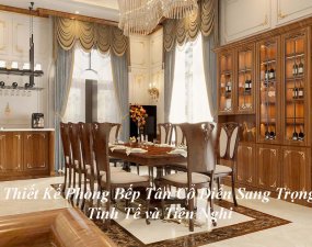 Thiết Kế Phòng Bếp Tân Cổ Điển Sang Trọng Tinh Tế và Tiện Nghi
